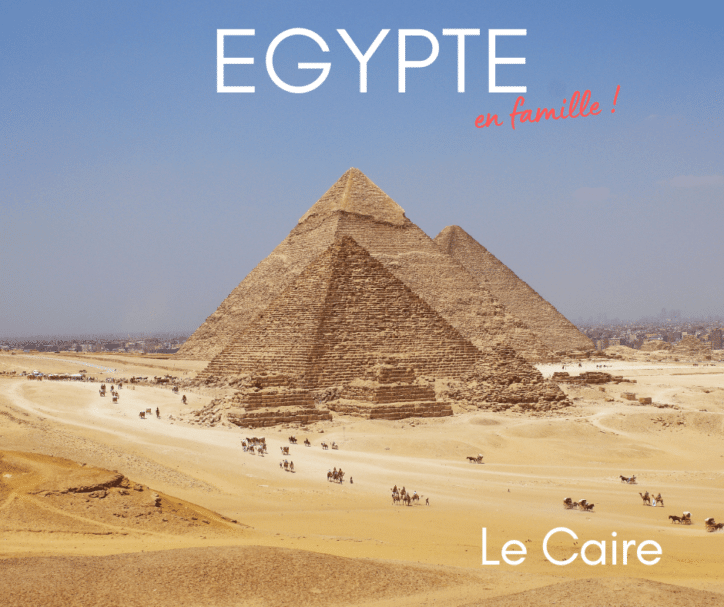 Egypte Le Caire en famille blog voyage